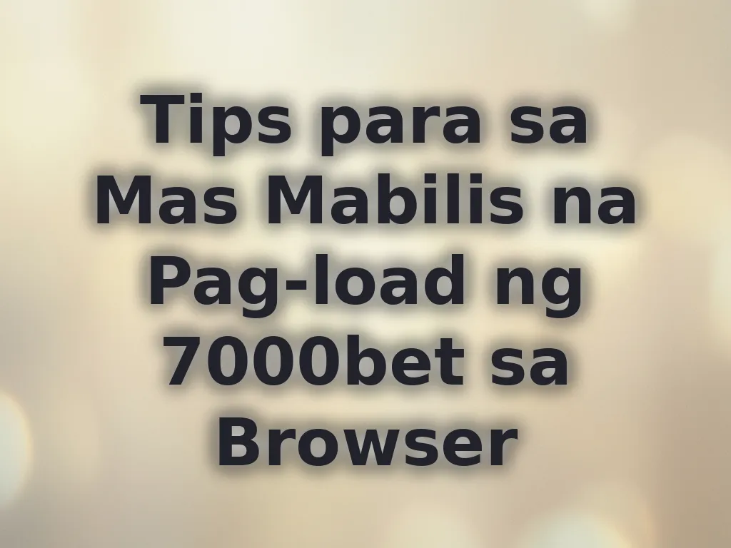Tips para sa Mas Mabilis na Pag-load ng 7000bet sa Browser
