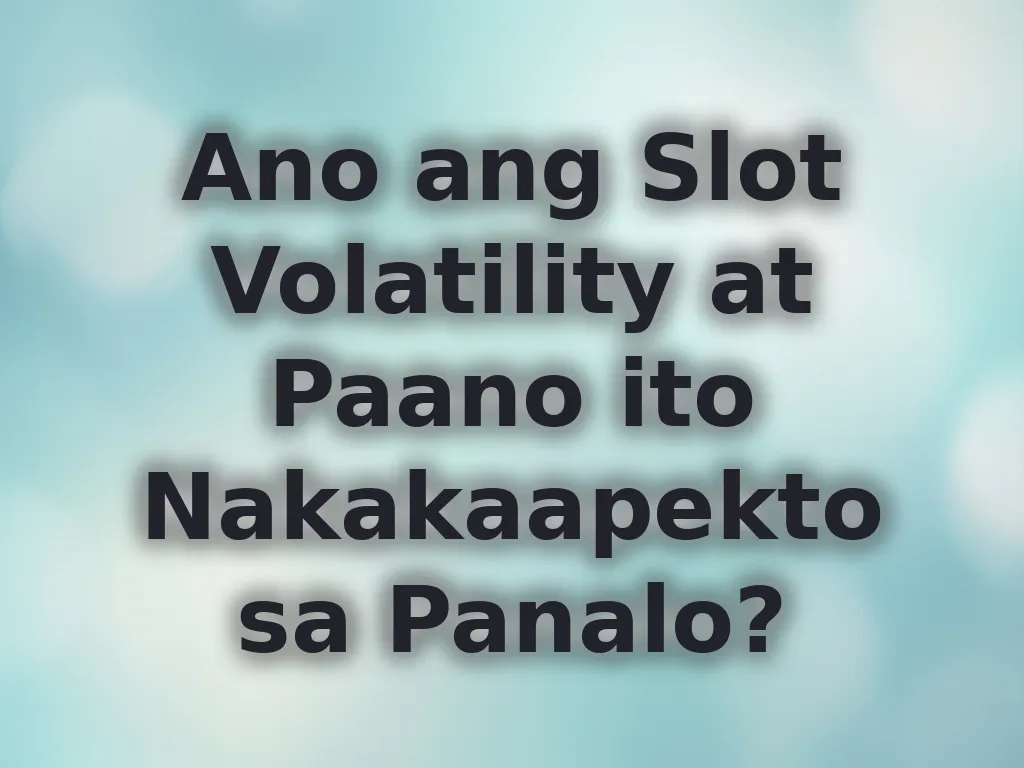 Ano ang Slot Volatility at Paano ito Nakakaapekto sa Panalo?